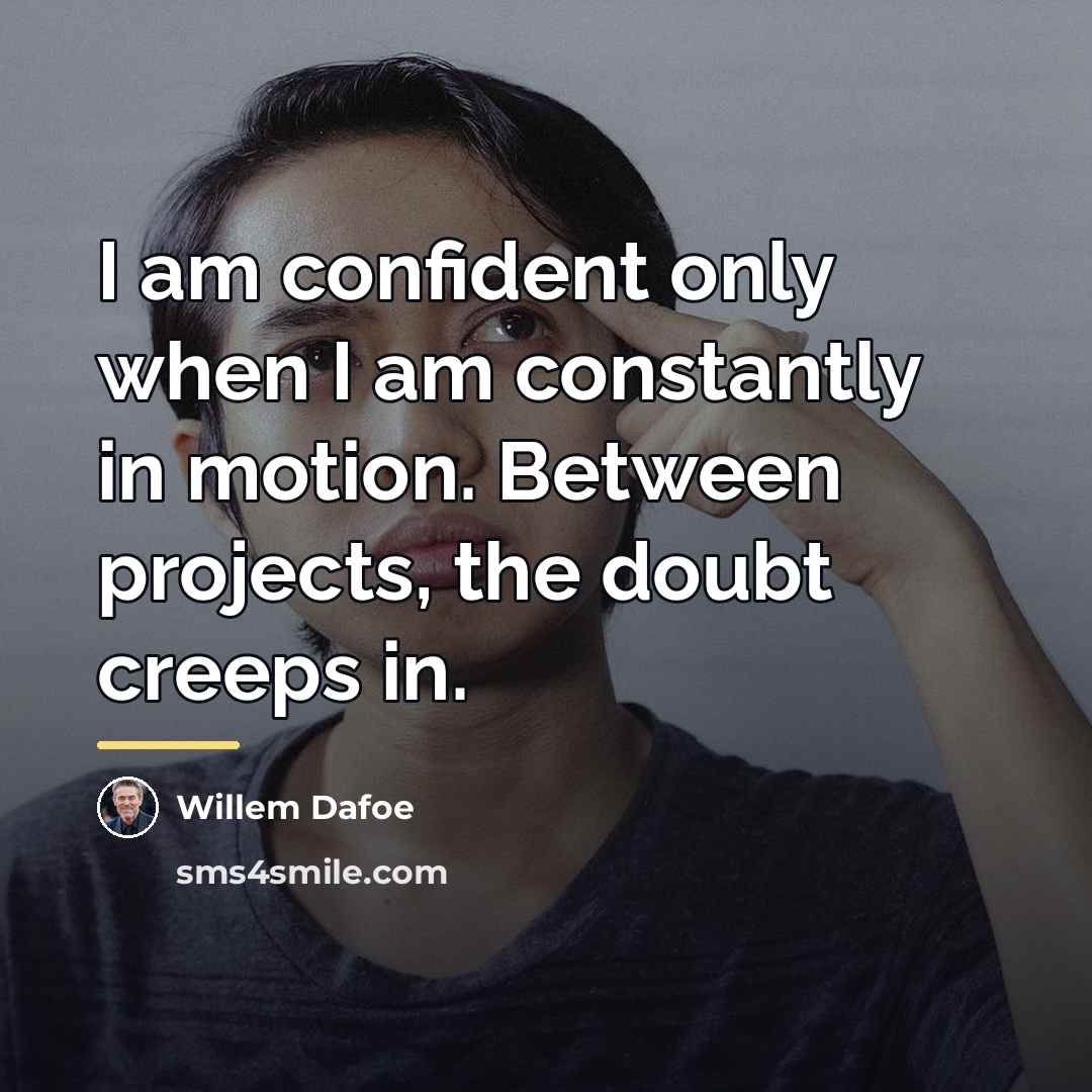 “I am confident only when I am constantly in motion.…” quote by Willem Dafoe