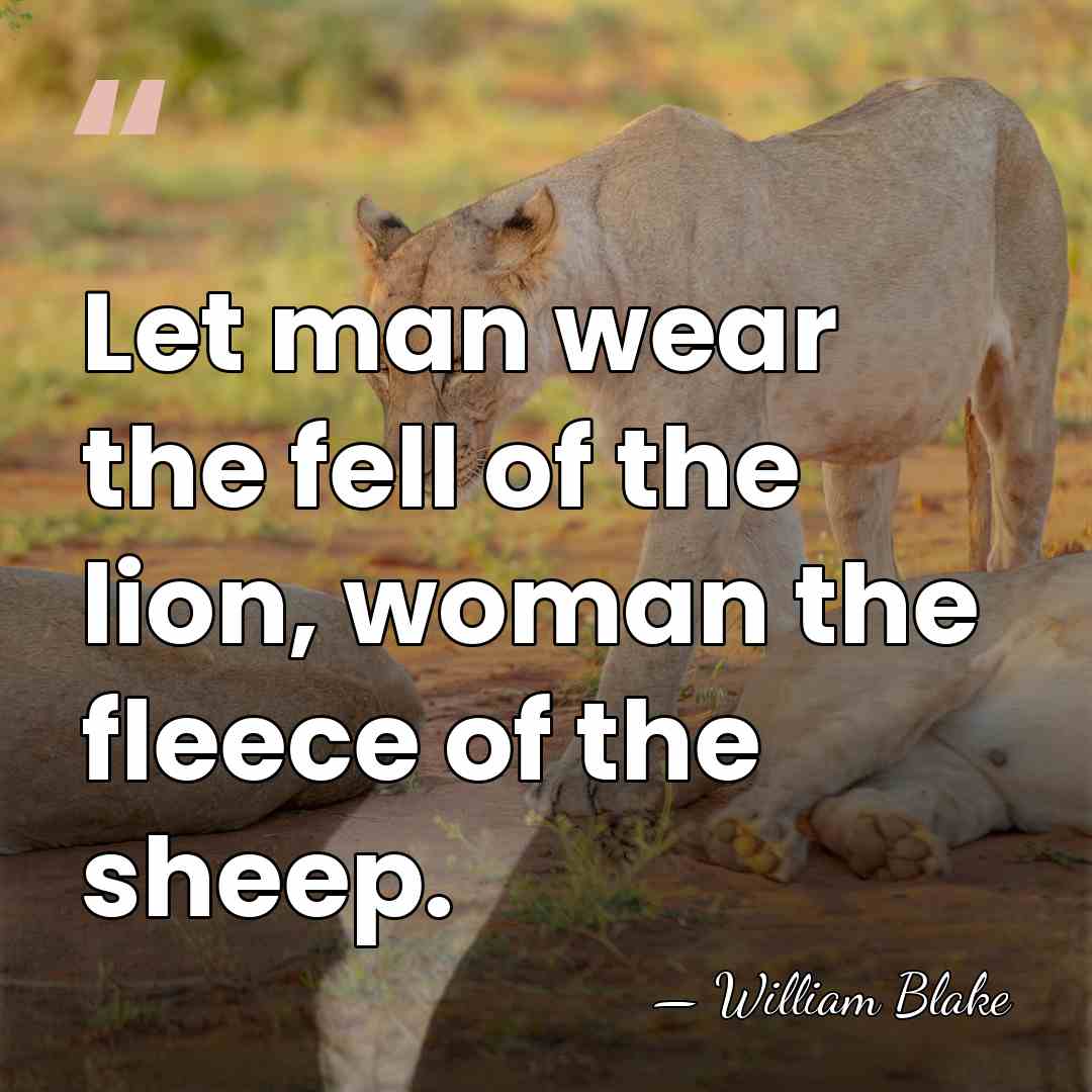 Let man wear the fell of the lion, woman the fleece of&hellip; - William Blake