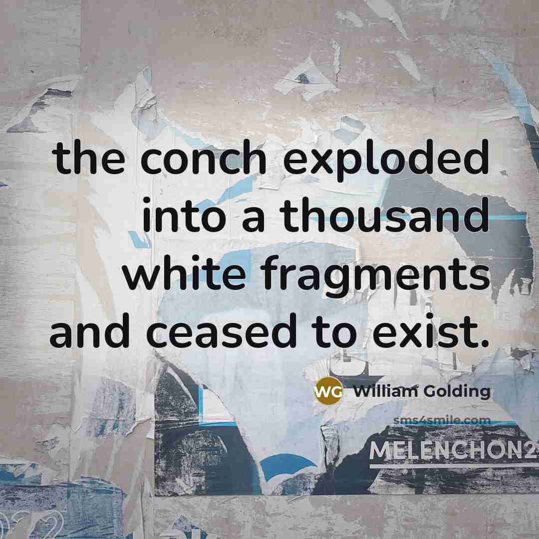 “the conch exploded into a thousand white fragments and ceased…” quote by William Golding