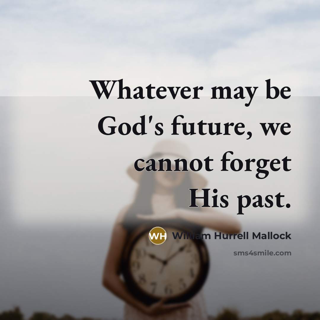 “Whatever may be God's future, we cannot forget His past.…” quote by William Hurrell Mallock