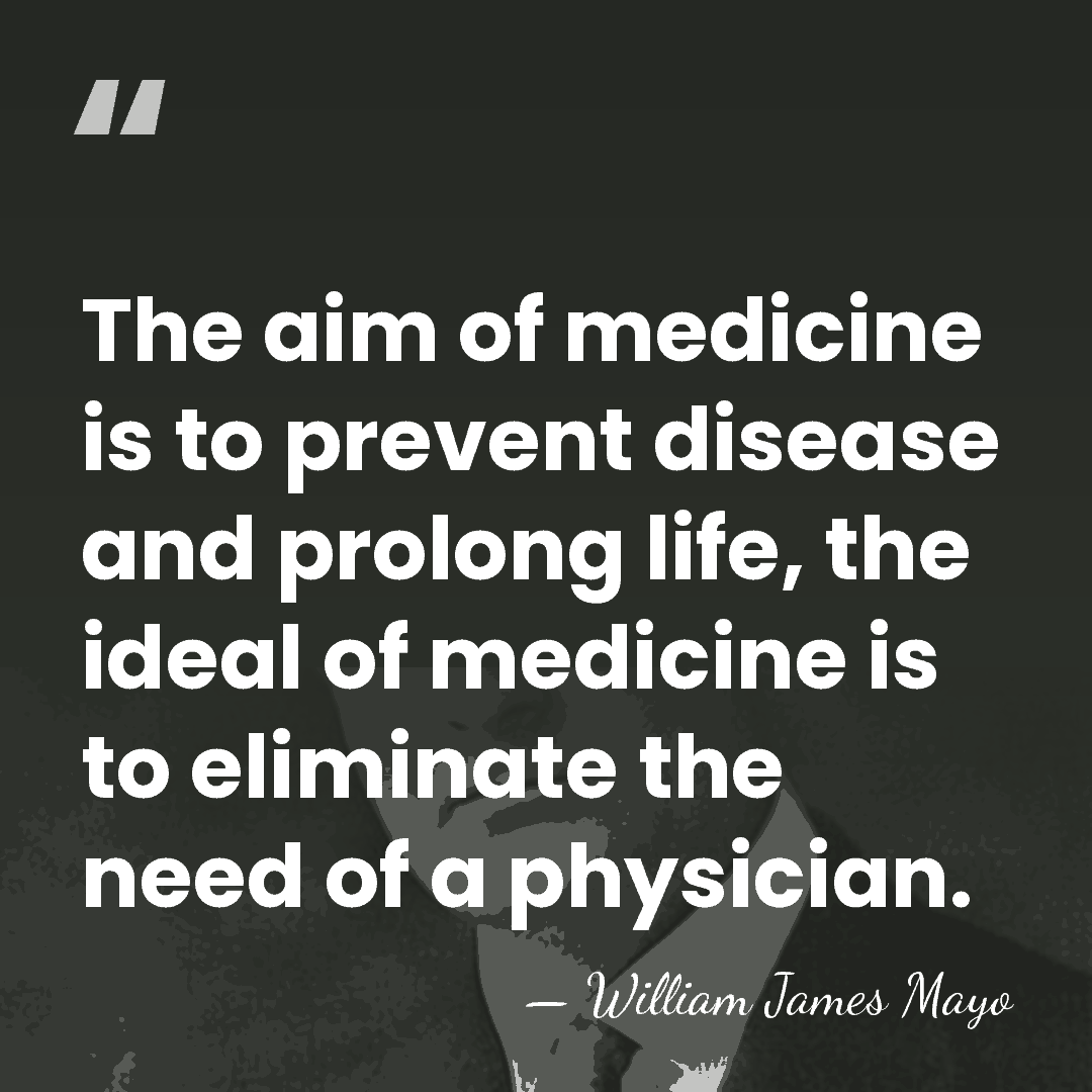 The aim of medicine is to prevent disease and prolong life, the&hellip; - William James Mayo