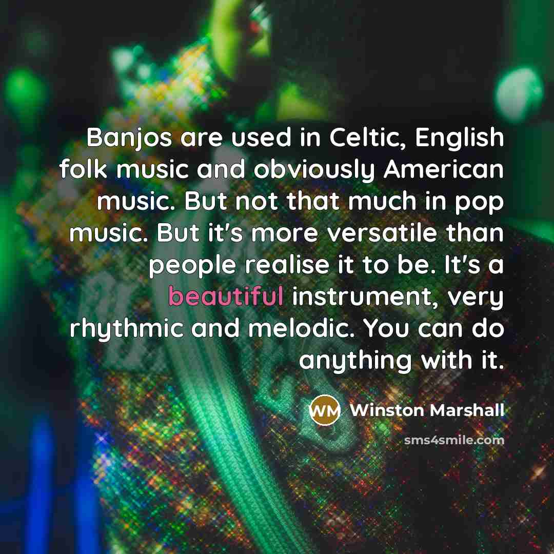 “Banjos are used in Celtic, English folk music and obviously…” quote by Winston Marshall