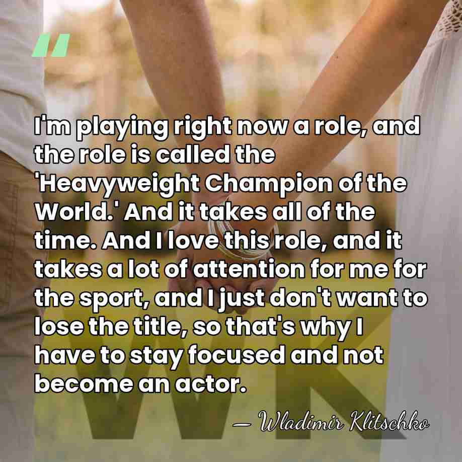 I'm playing right now a role, and the role is called the&hellip; - Wladimir Klitschko