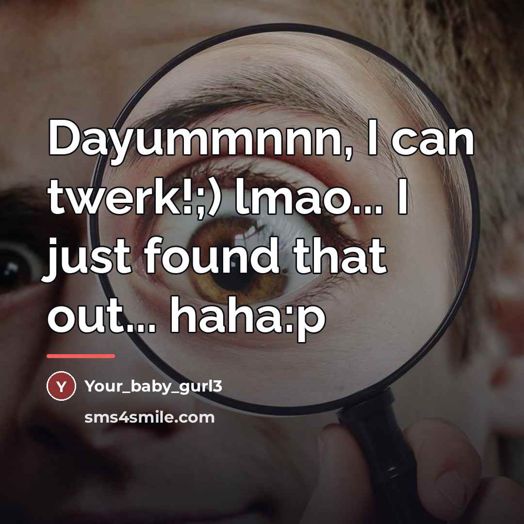 “Dayummnnn, I can twerk!;) lmao... I just found that out...…” quote by Your_baby_gurl3