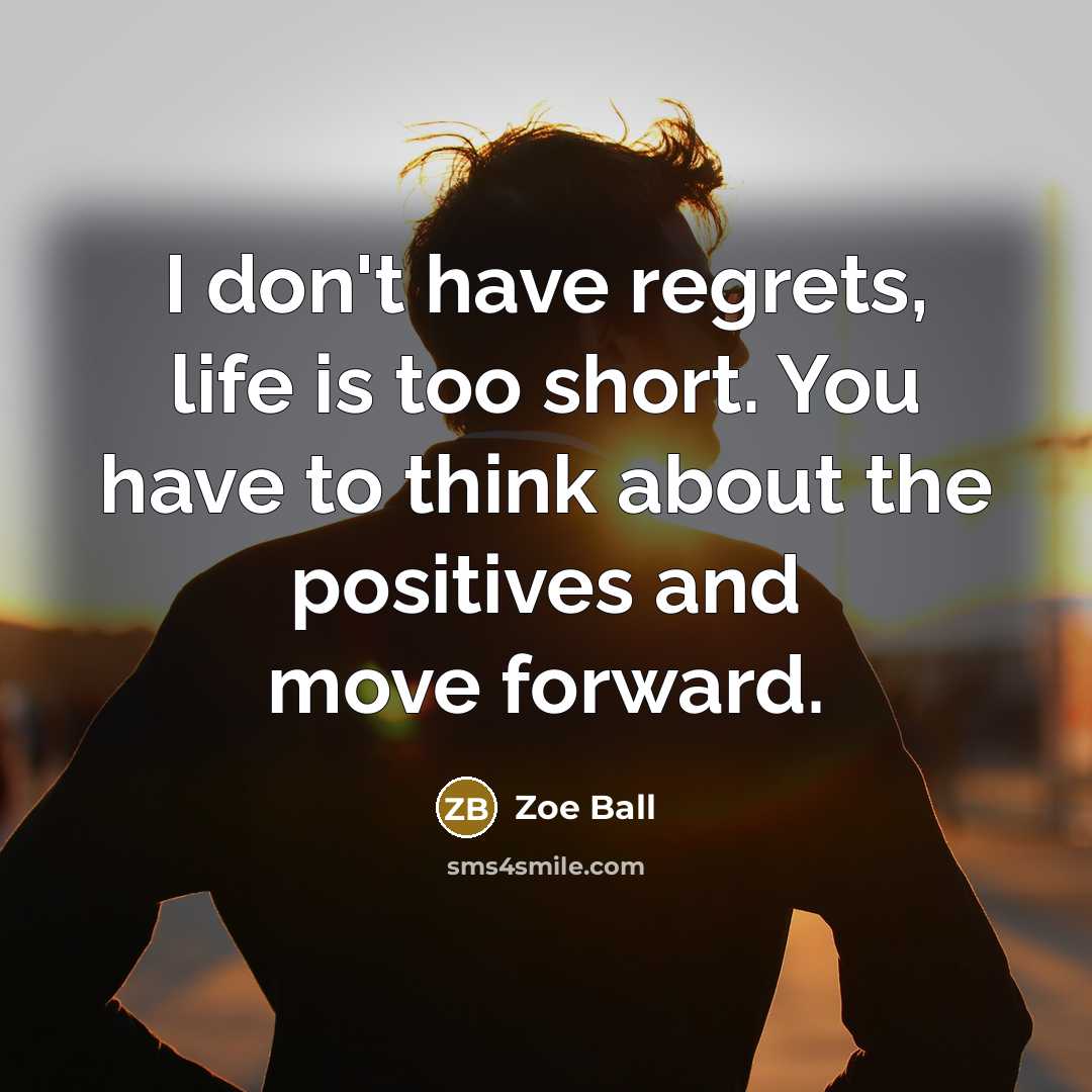 “I don't have regrets, life is too short. You have…” quote by Zoe Ball
