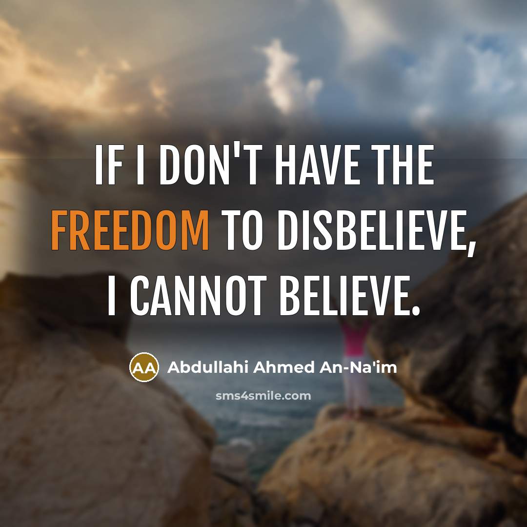 “If I don't have the freedom to disbelieve, I cannot…” quote by Abdullahi Ahmed An-Na'im