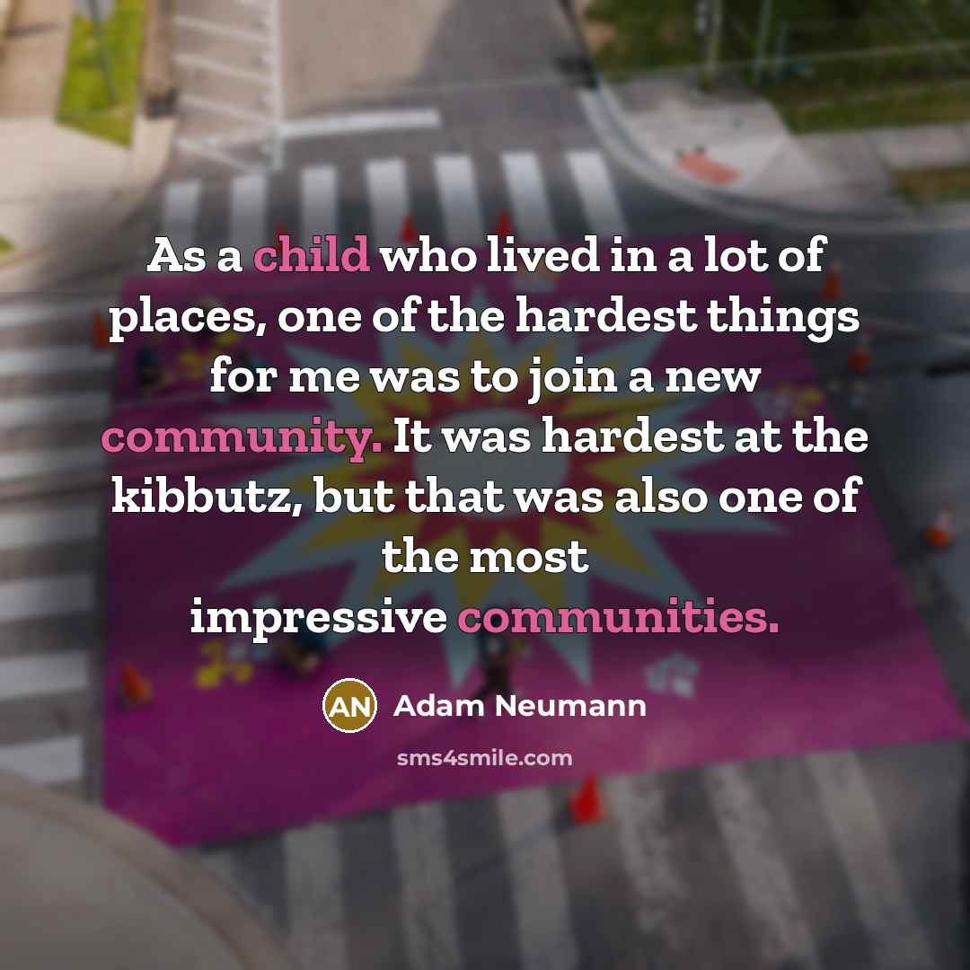 “As a child who lived in a lot of places,…” quote by Adam Neumann