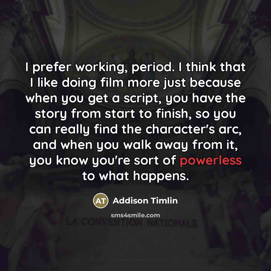 “I prefer working, period. I think that I like doing…” quote by Addison Timlin