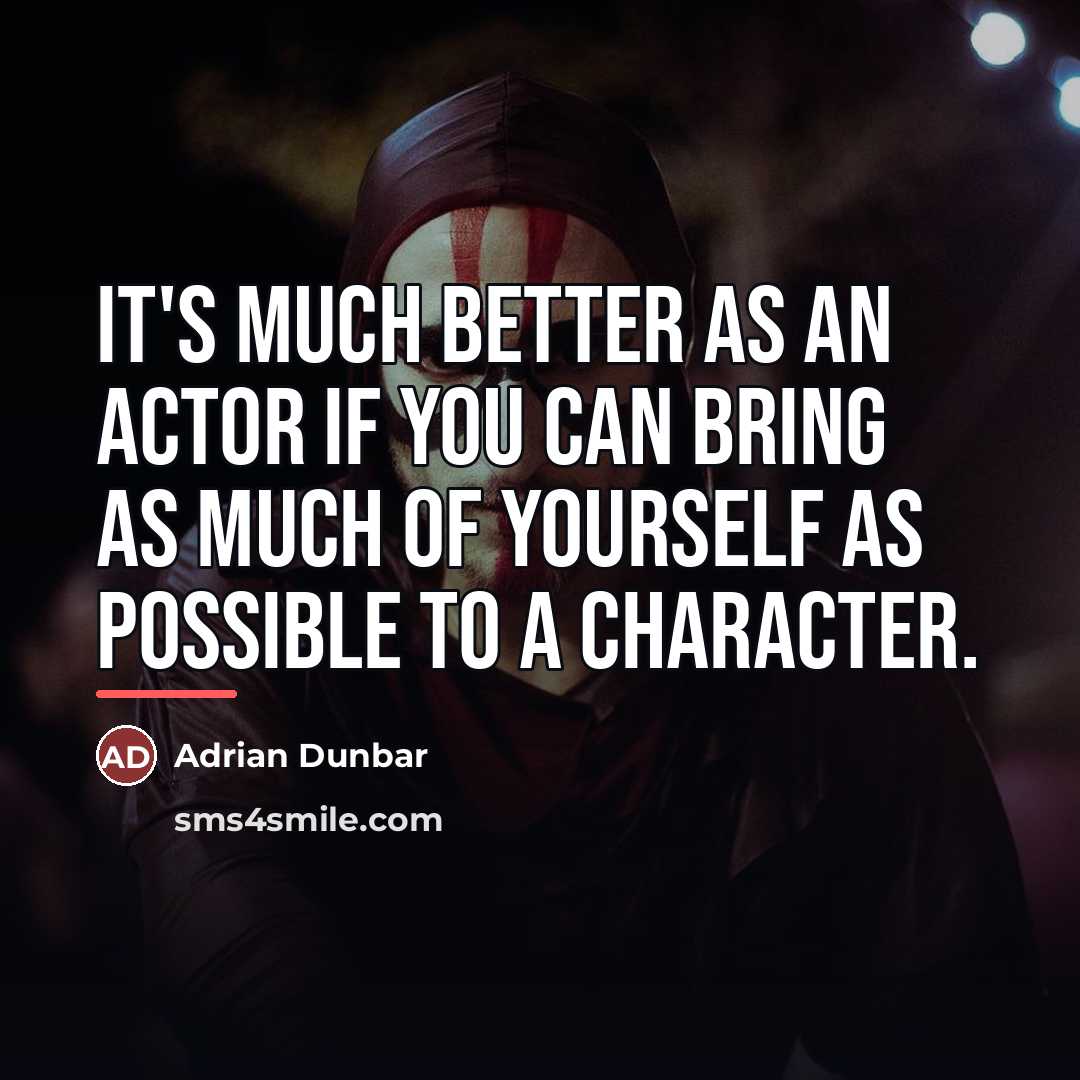 “It's much better as an actor if you can bring…” quote by Adrian Dunbar
