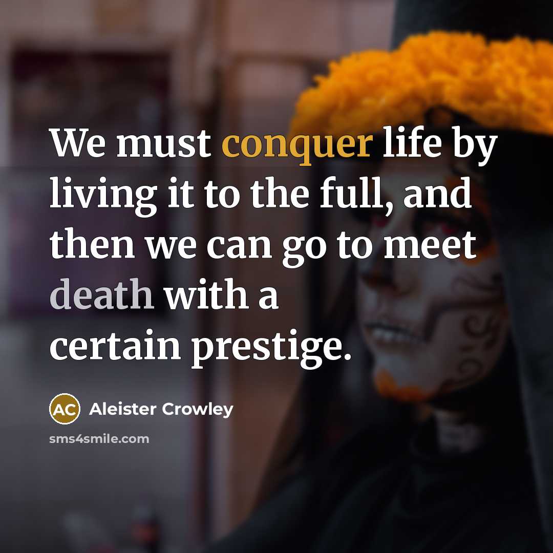 “We must conquer life by living it to the full,…” quote by Aleister Crowley