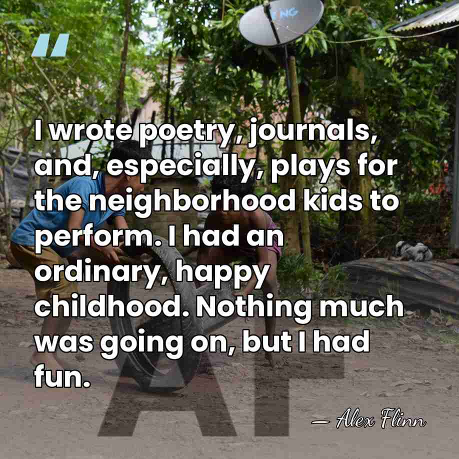 I wrote poetry, journals, and, especially, plays for the neighborhood kids to&hellip; - Alex Flinn