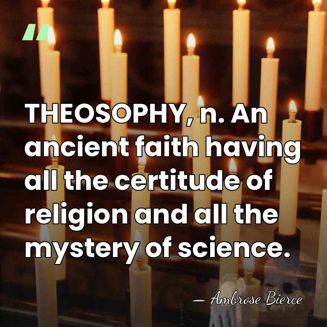 THEOSOPHY, n. An ancient faith having all the certitude of religion and&hellip; - Ambrose Bierce