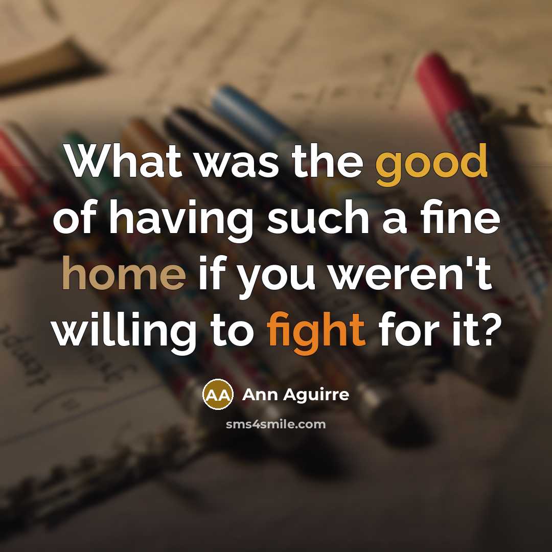 “What was the good of having such a fine home if you weren't willing to fight for it?” quote by Ann Aguirre