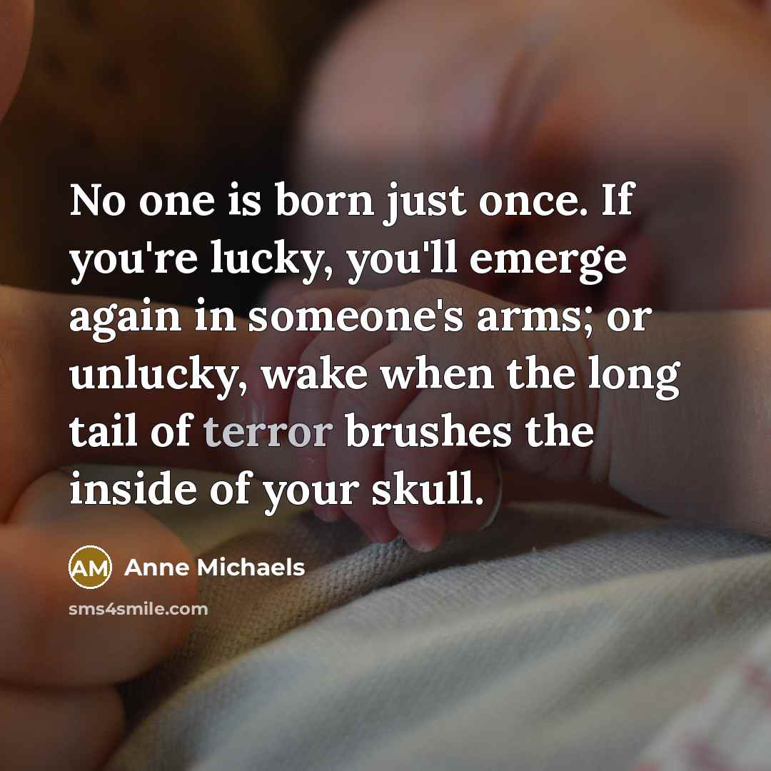“No one is born just once. If you're lucky, you'll…” quote by Anne Michaels