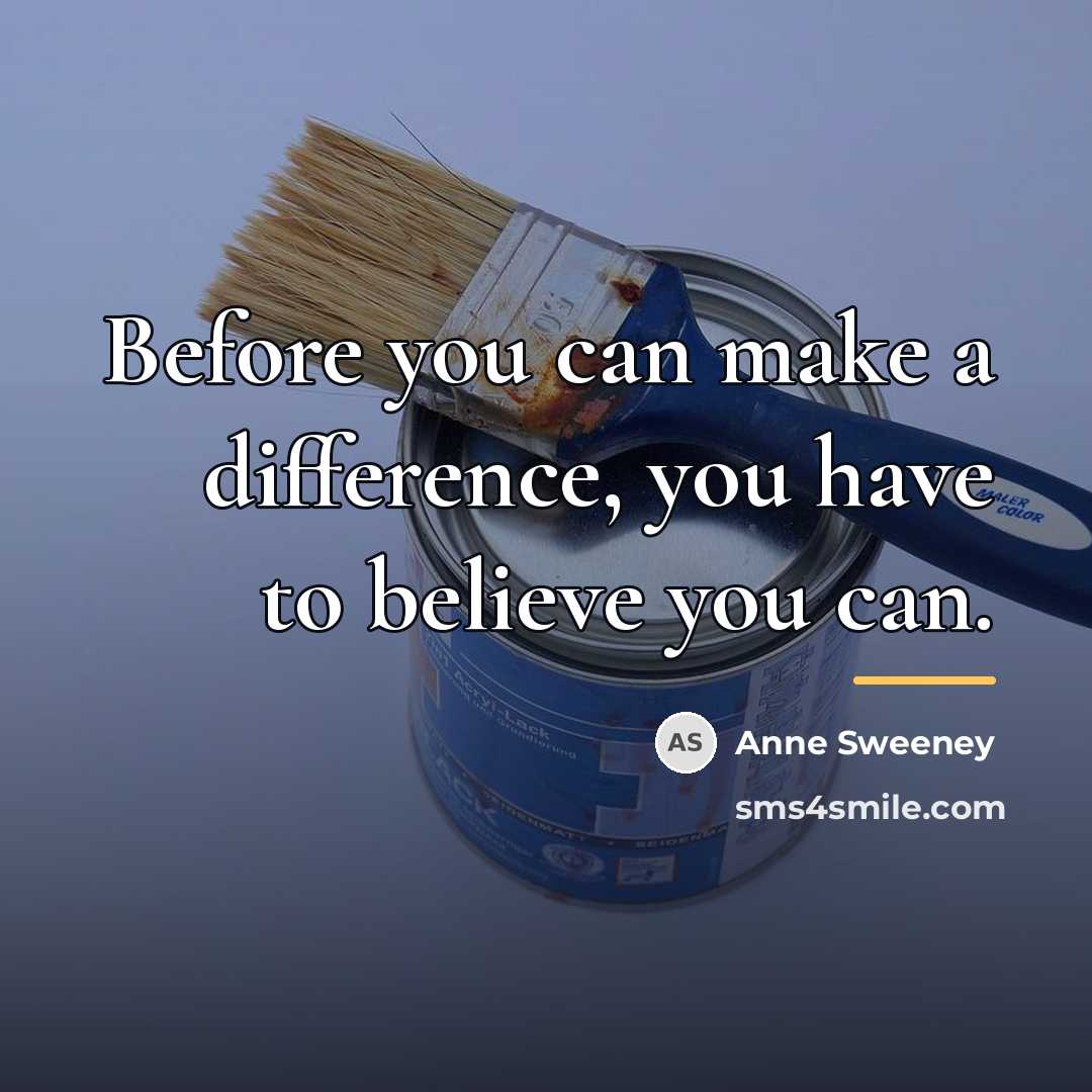 “Before you can make a difference, you have to believe…” quote by Anne Sweeney