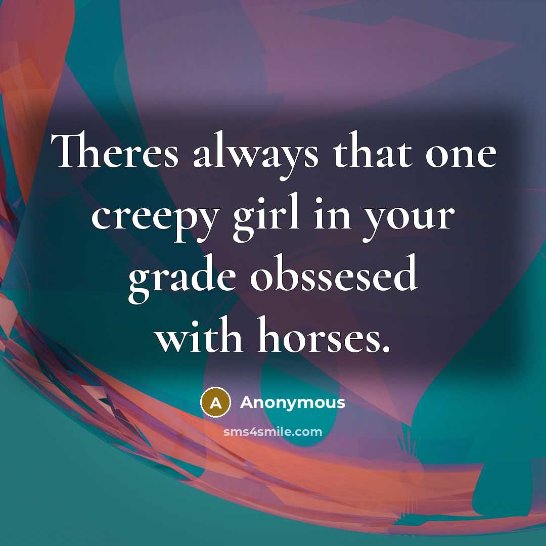 “Theres always that one creepy girl in your grade obssesed…” quote by Anonymous