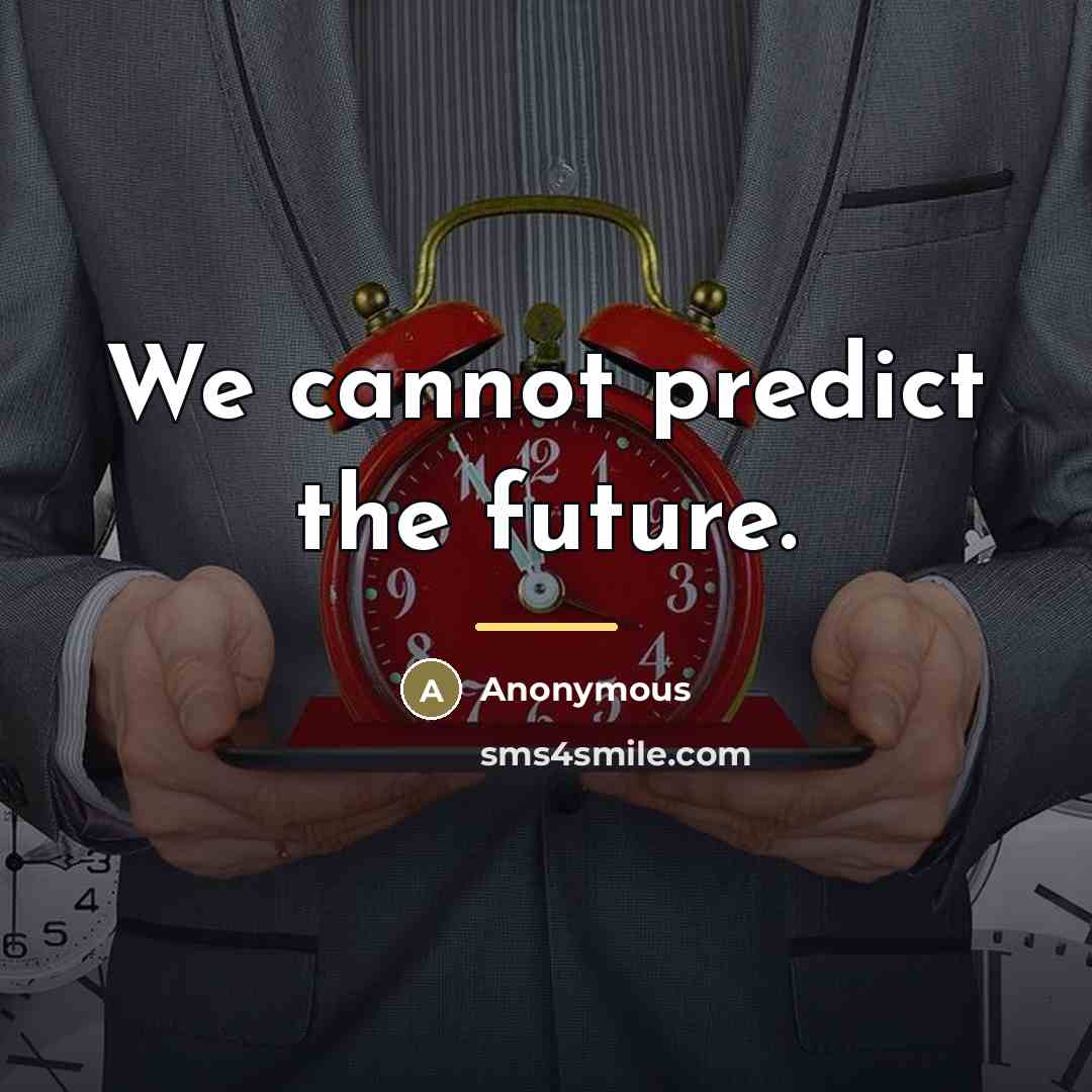 “We cannot predict the future.…” quote by Anonymous