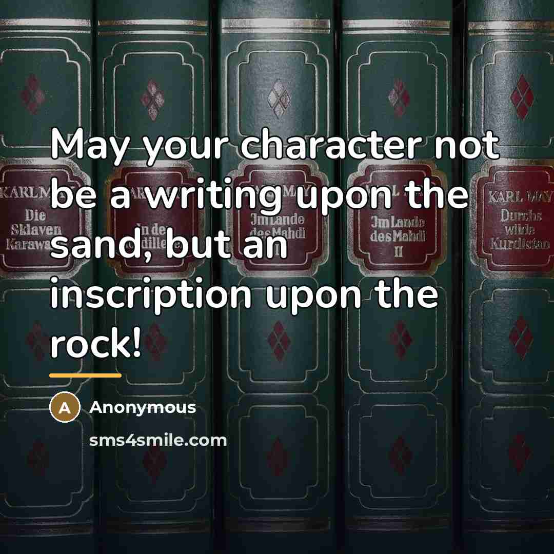 “May your character not be a writing upon the sand,…” quote by Anonymous
