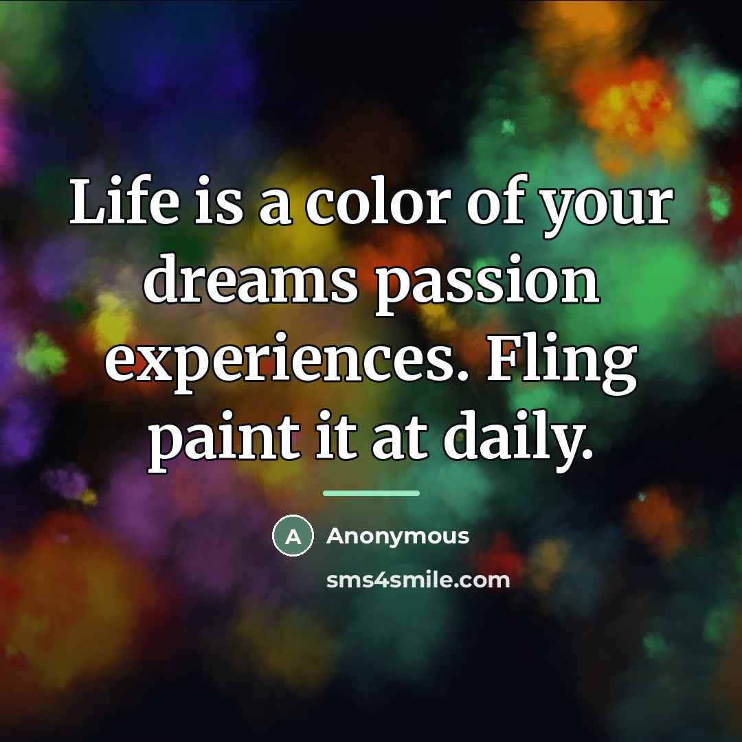 “Life is a color of your dreams passion experiences. Fling…” quote by Anonymous