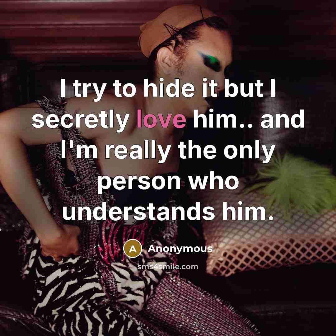 “I try to hide it but I secretly love him.. and I'm really the only person who understands him.” quote by Anonymous