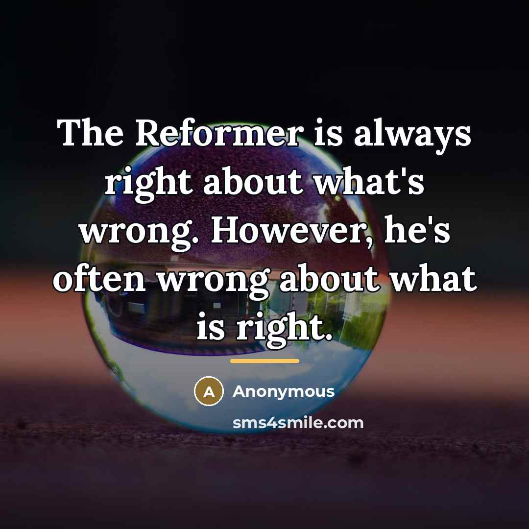 “The Reformer is always right about what's wrong. However, he's…” quote by Anonymous