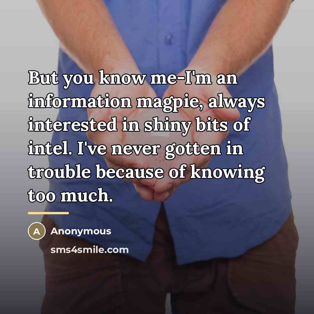“But you know me-I'm an information magpie, always interested in…” quote by Anonymous