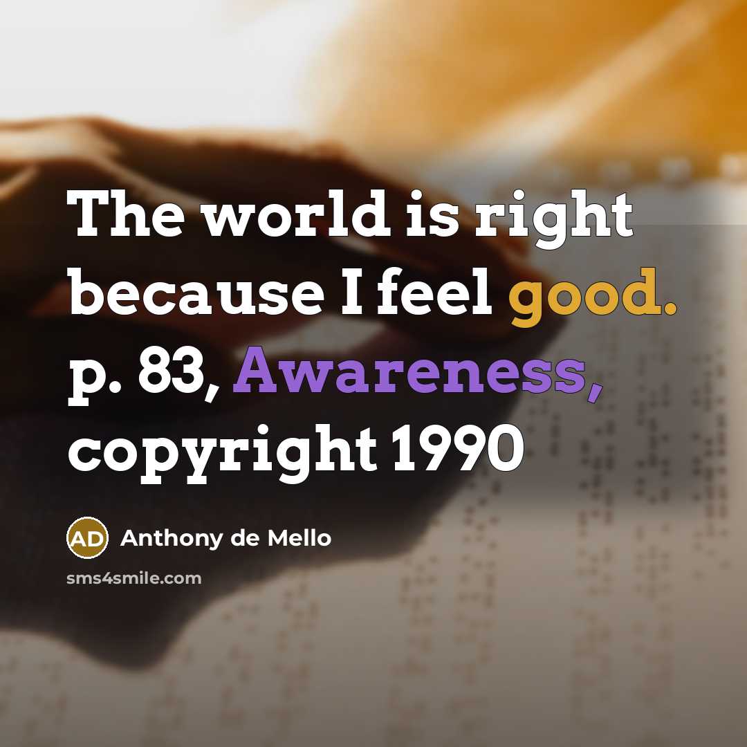 “The world is right because I feel good. p. 83,…” quote by Anthony de Mello