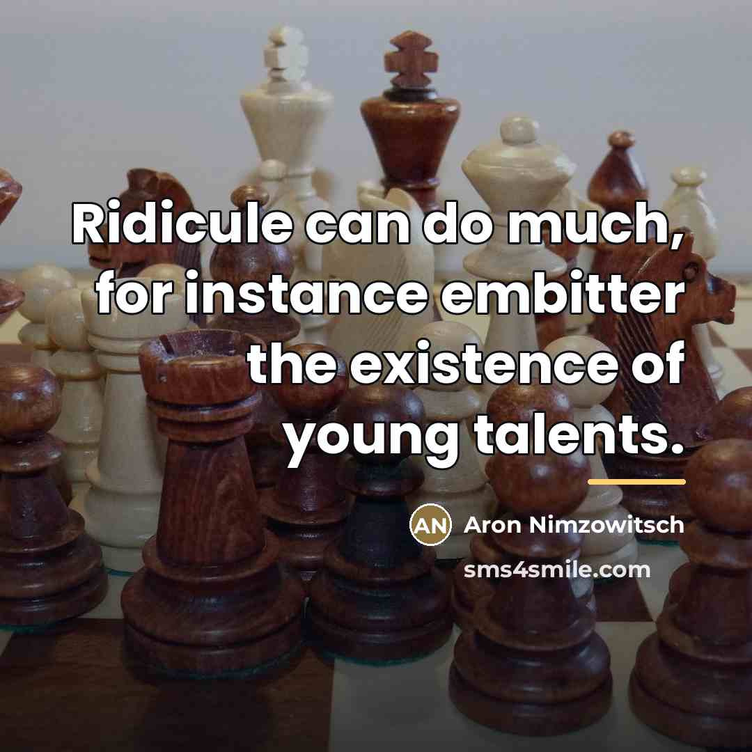 “Ridicule can do much, for instance embitter the existence of…” quote by Aron Nimzowitsch