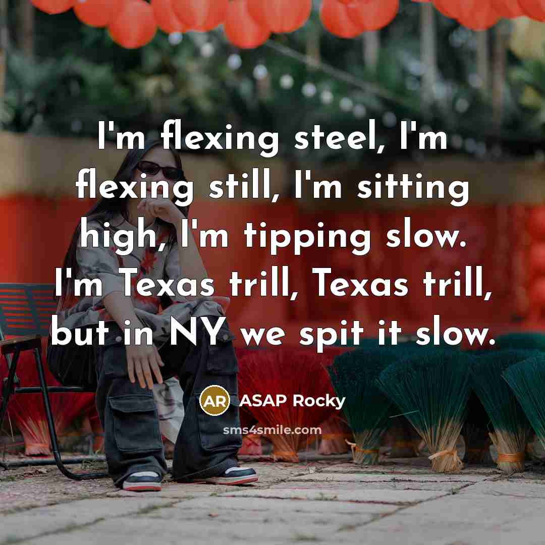 “I'm flexing steel, I'm flexing still, I'm sitting high, I'm…” quote by Asap Rocky