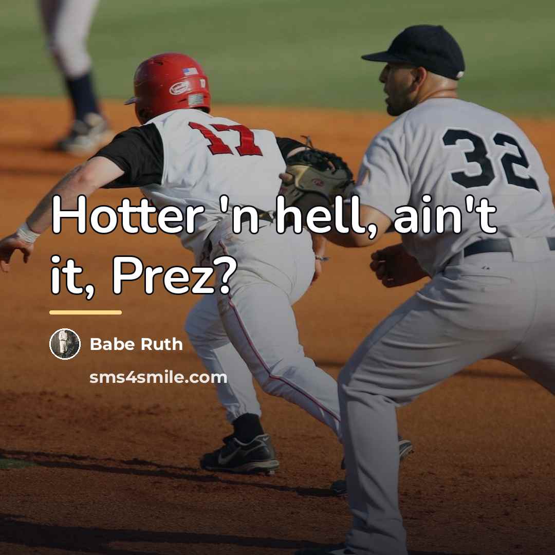 “Hotter 'n hell, ain't it, Prez?…” quote by Babe Ruth