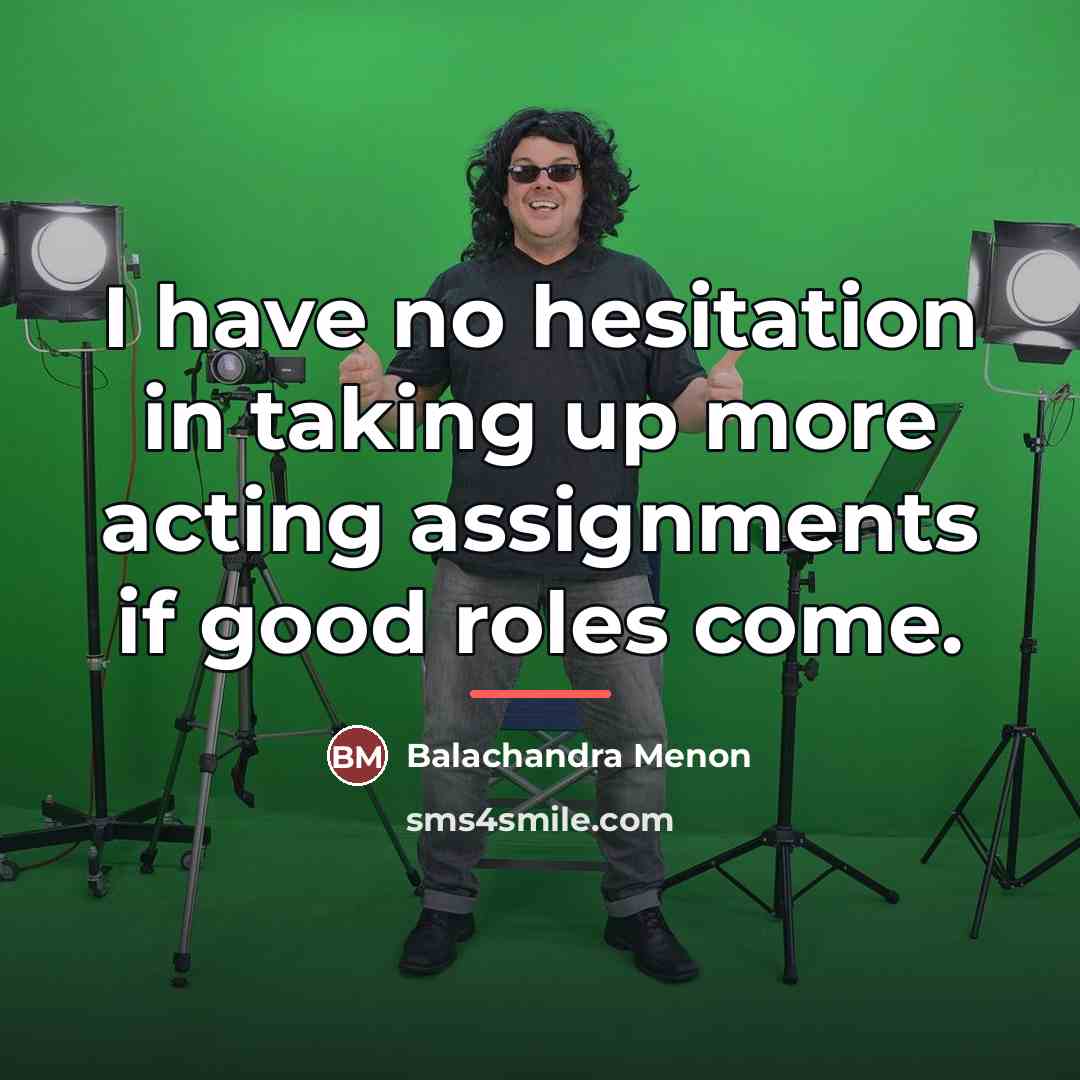 “I have no hesitation in taking up more acting assignments…” quote by Balachandra Menon