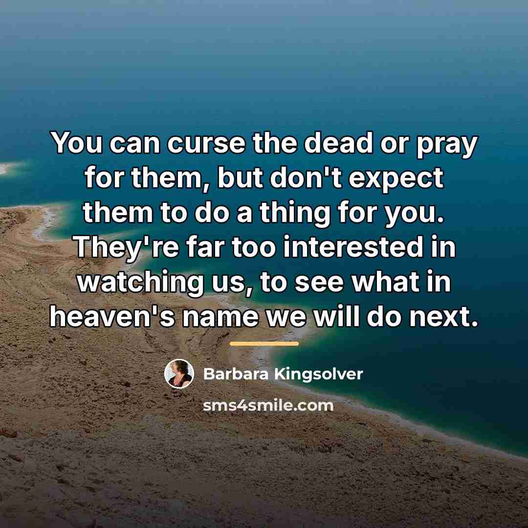“You can curse the dead or pray for them, but…” quote by Barbara Kingsolver