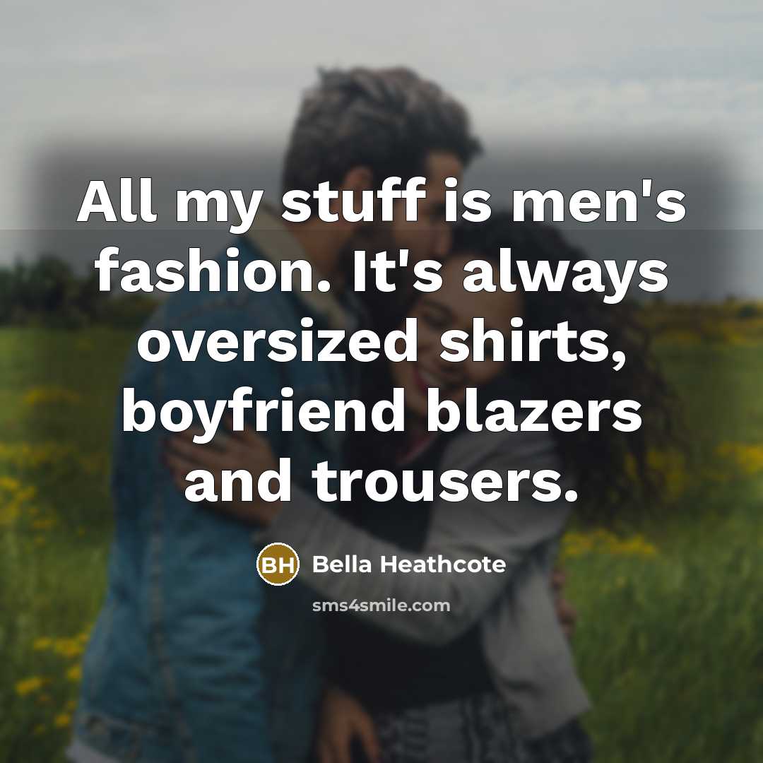 “All my stuff is men's fashion. It's always oversized shirts,…” quote by Bella Heathcote