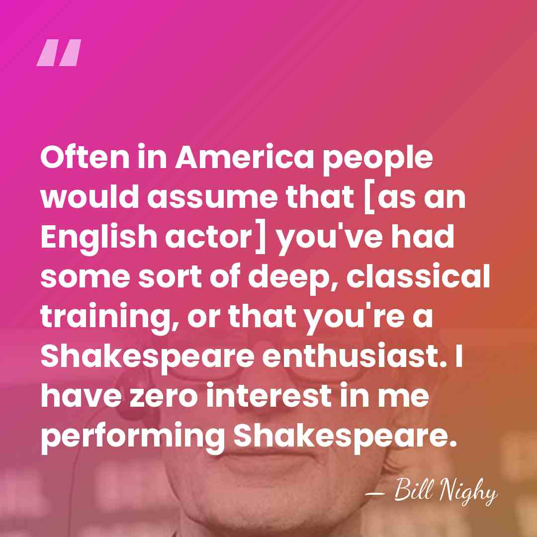 Often in America people would assume that [as an English actor] you've&hellip; - Bill Nighy