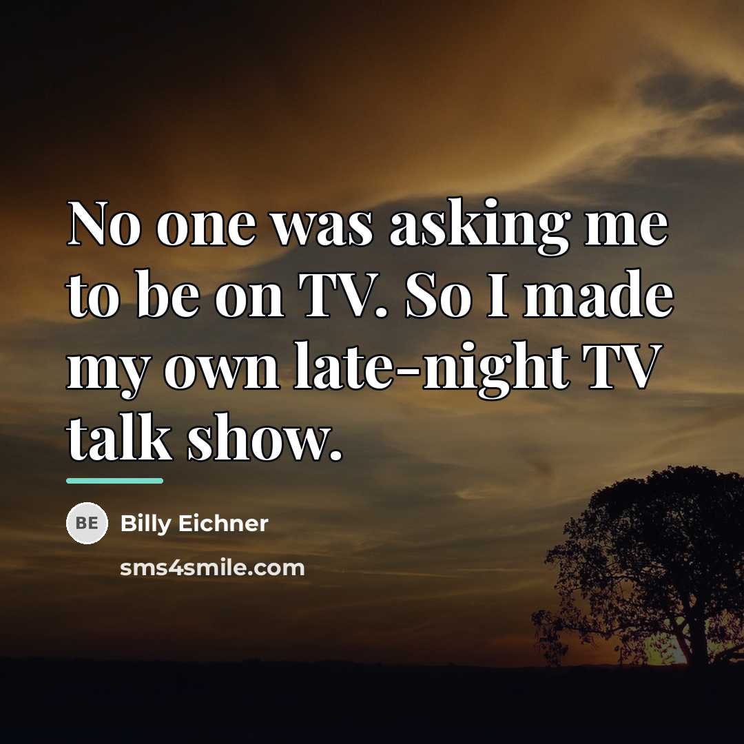 “No one was asking me to be on TV. So…” quote by Billy Eichner