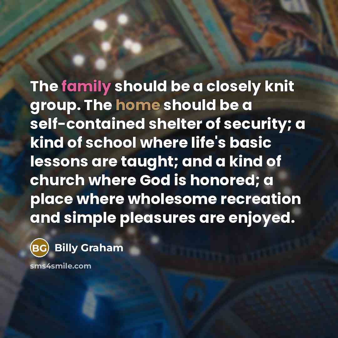 “The family should be a closely knit group. The home…” quote by Billy Graham