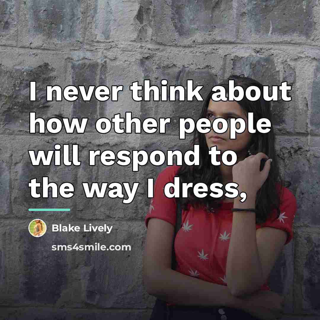 “I never think about how other people will respond to…” quote by Blake Lively