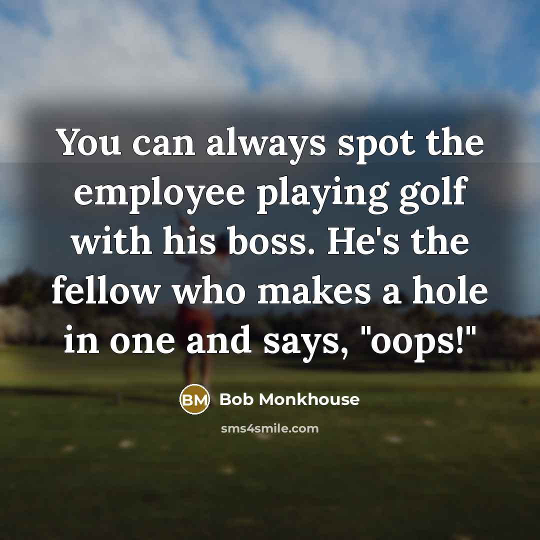 “You can always spot the employee playing golf with his…” quote by Bob Monkhouse