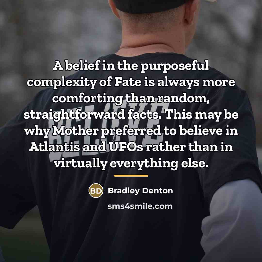 “A belief in the purposeful complexity of Fate is always…” quote by Bradley Denton