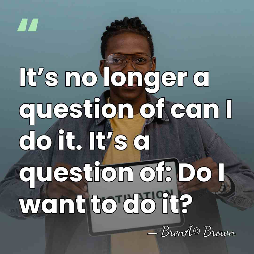 It’s no longer a question of can I do it. It’s a&hellip; - BrenÃ© Brown