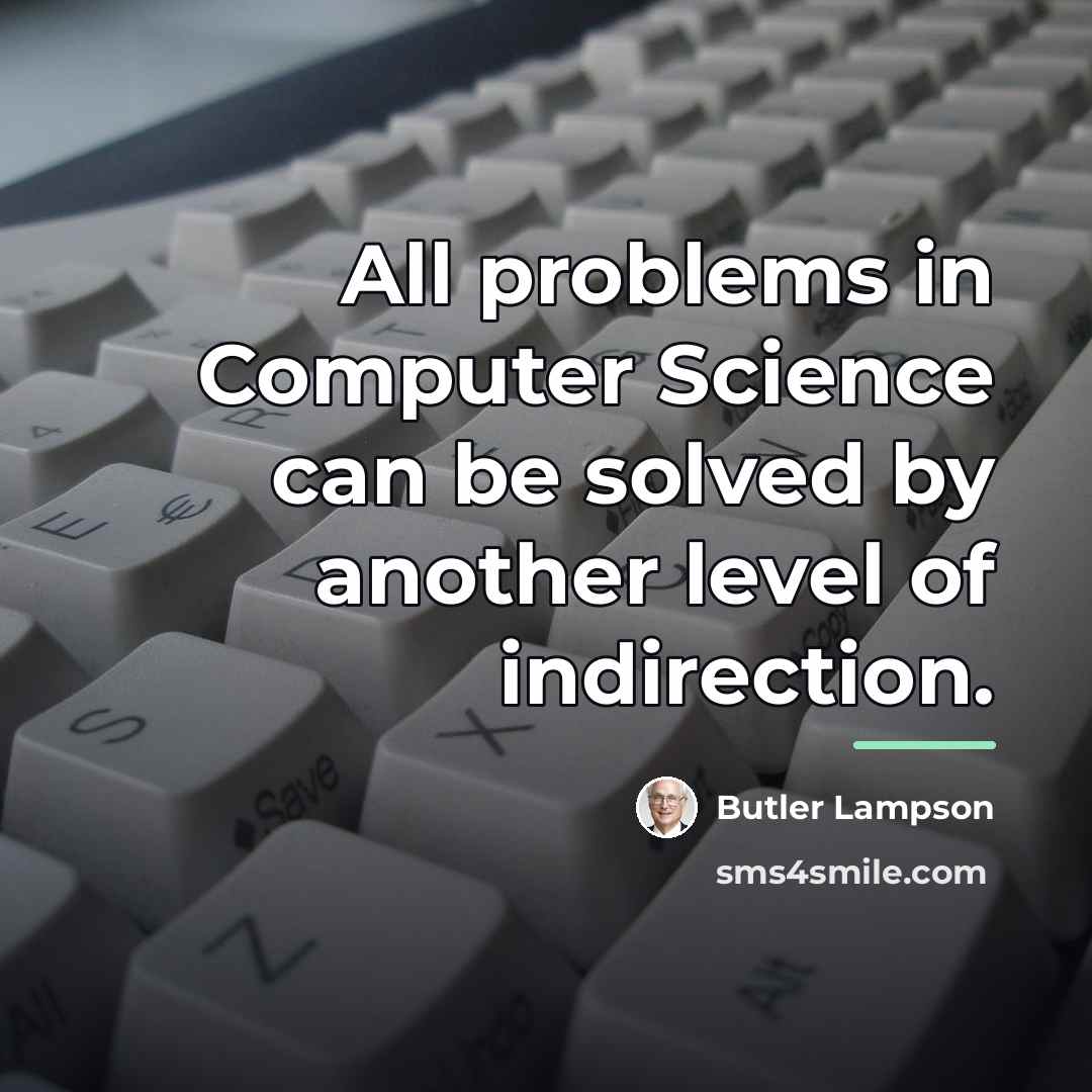 “All problems in Computer Science can be solved by another…” quote by Butler Lampson