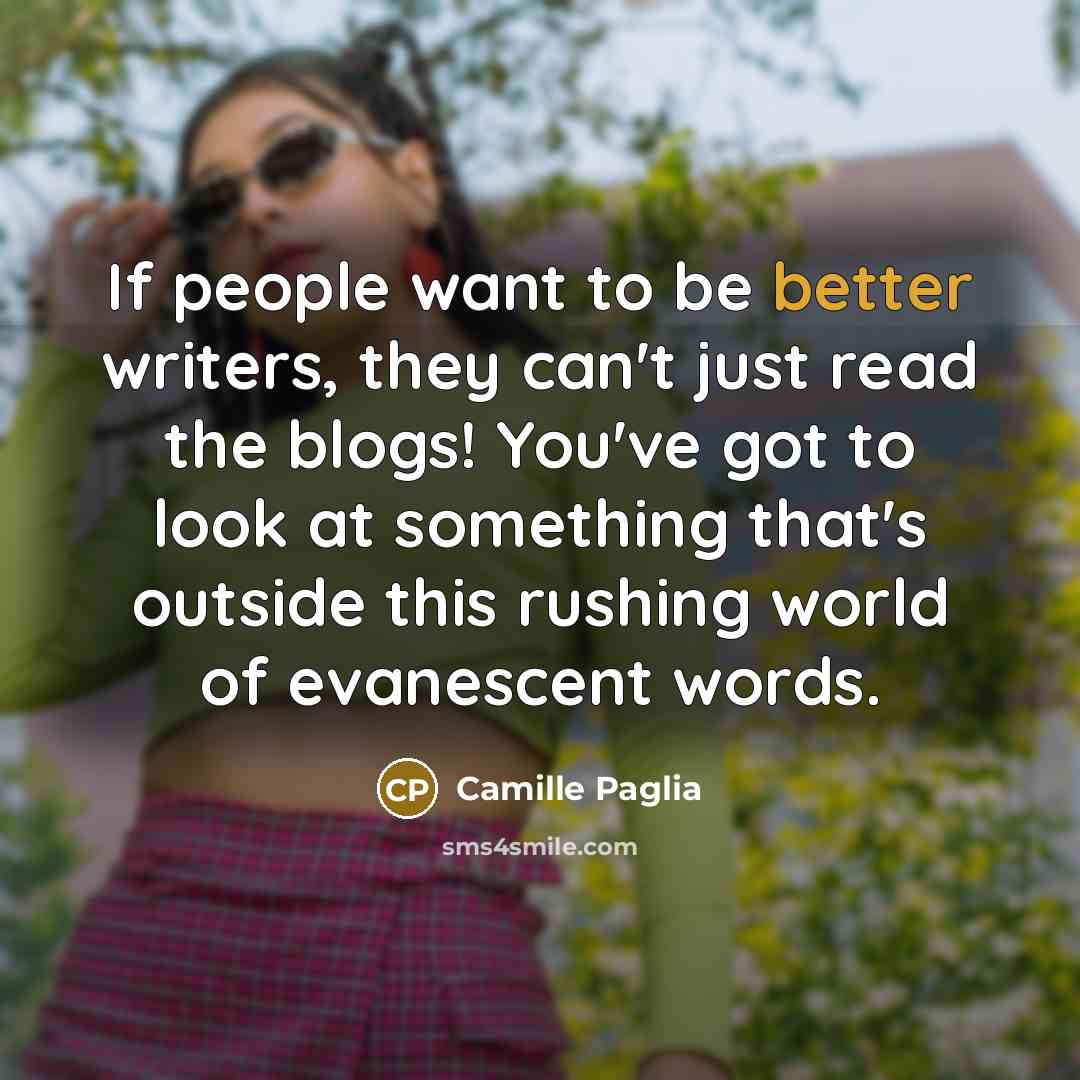 “If people want to be better writers, they can't just…” quote by Camille Paglia