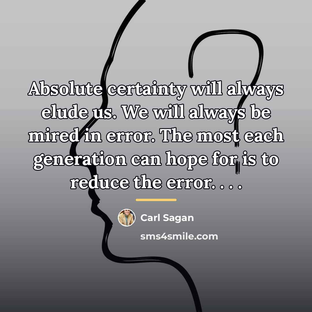 “Absolute certainty will always elude us. We will always be…” quote by Carl Sagan