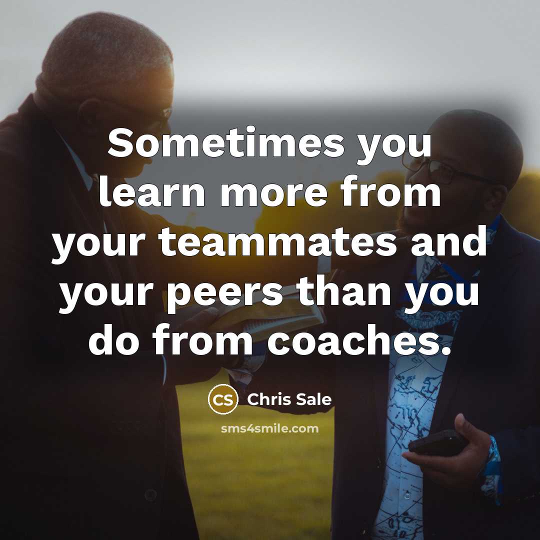 “Sometimes you learn more from your teammates and your peers…” quote by Chris Sale