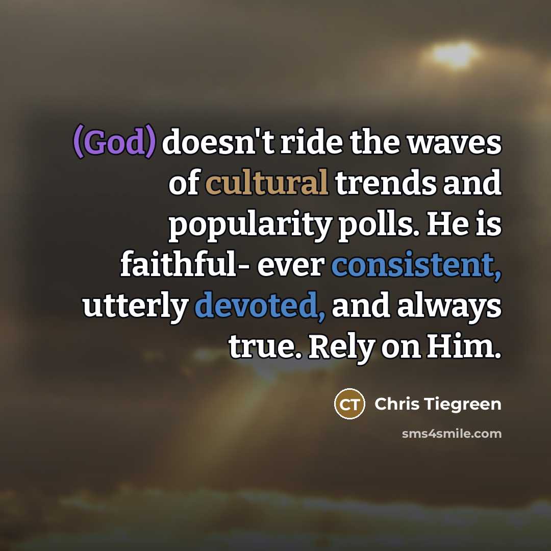 “(God) doesn't ride the waves of cultural trends and popularity…” quote by Chris Tiegreen