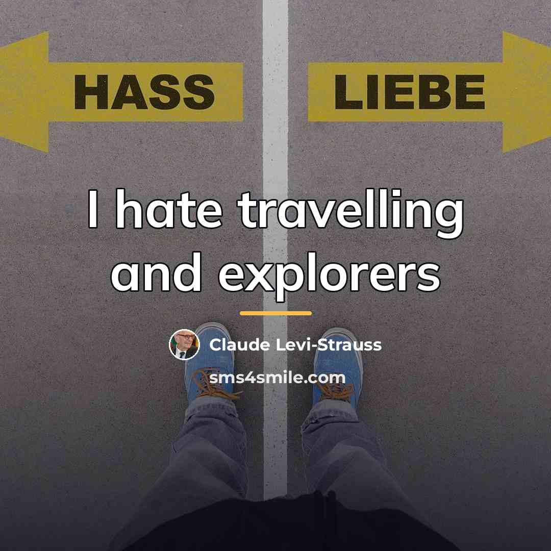 “I hate travelling and explorers…” quote by Claude Levi-Strauss