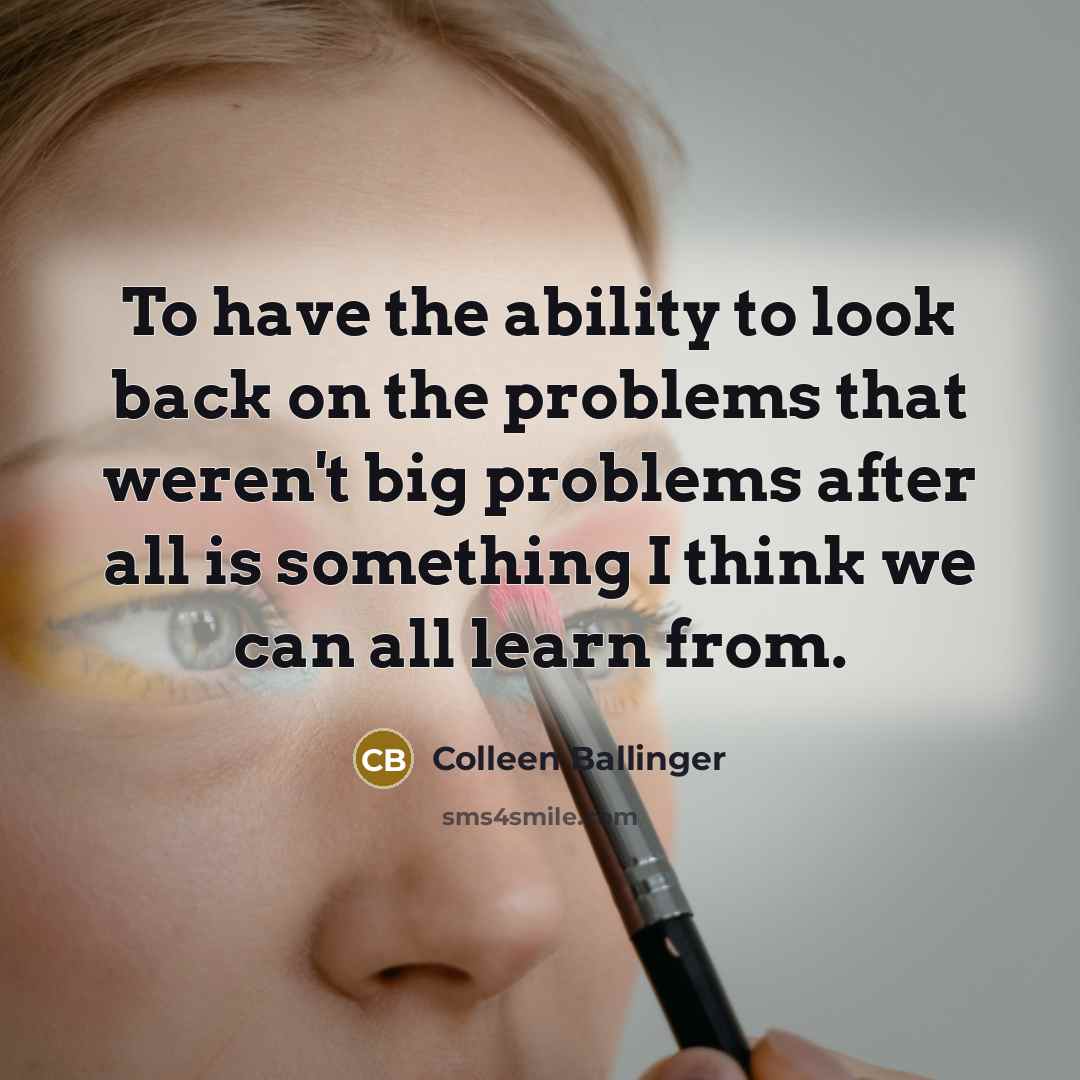 “To have the ability to look back on the problems…” quote by Colleen Ballinger
