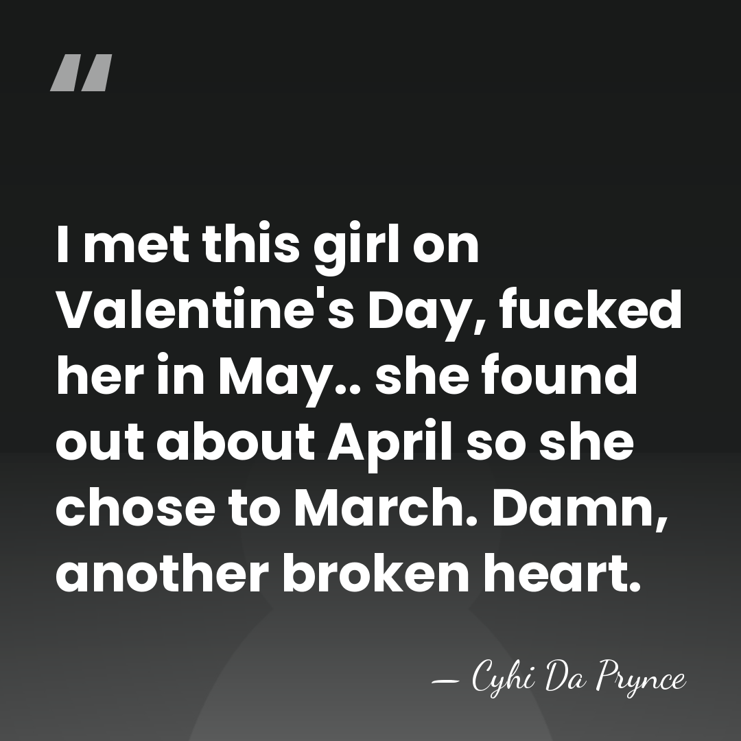 I met this girl on Valentine's Day, fucked her in May.. she&hellip; - Cyhi Da Prynce