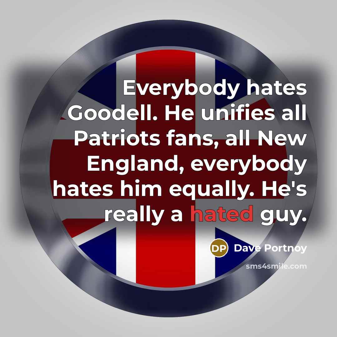 “Everybody hates Goodell. He unifies all Patriots fans, all New…” quote by Dave Portnoy