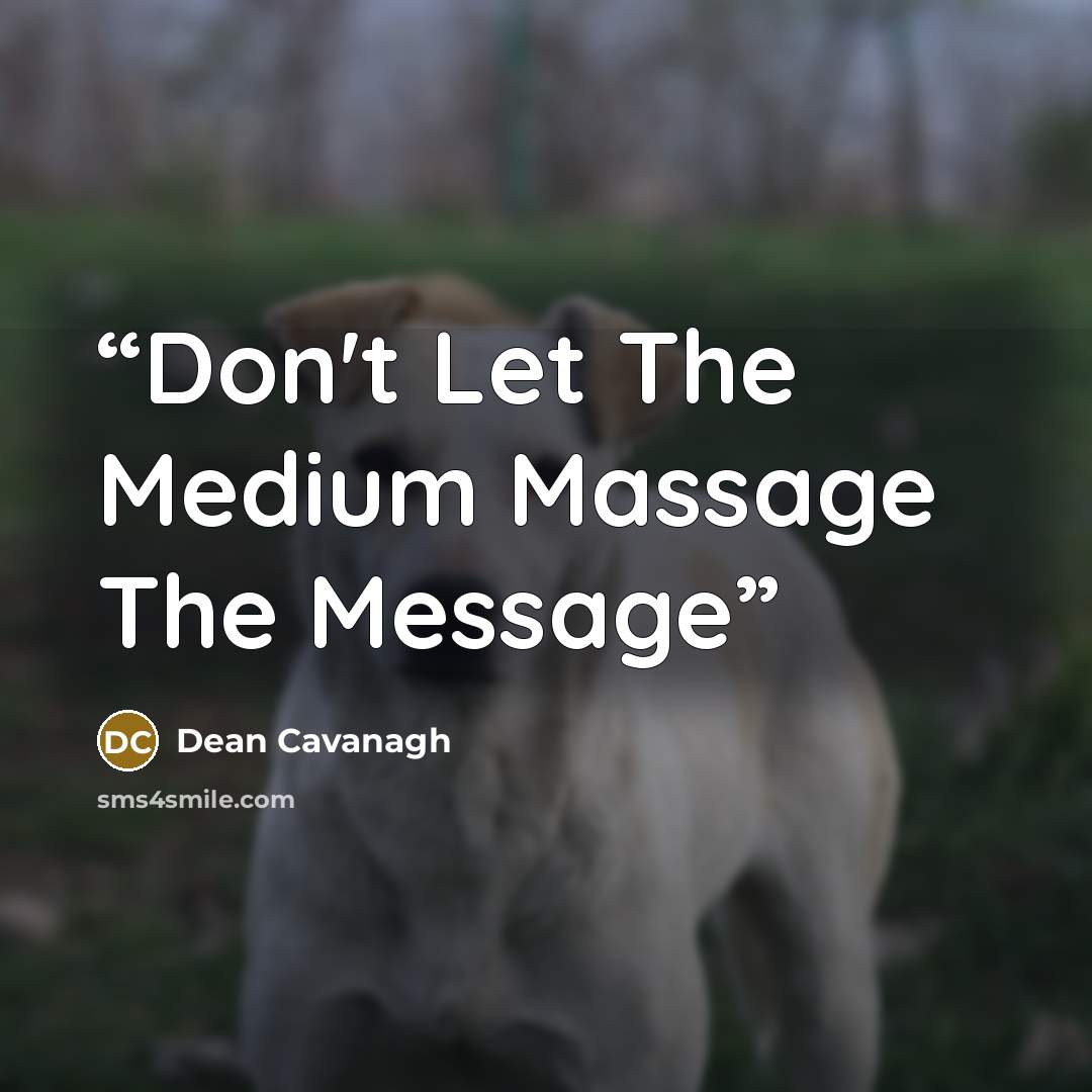 “Don't Let The Medium Massage The Message” quote by Dean Cavanagh